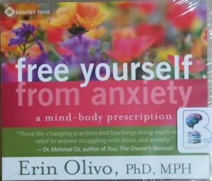 Free Yourself from Anxiety - A Mind-Body Prescription written by Erin Olivo, Phd, MPH performed by Erin Olivo, Phd, MPH on CD (Unabridged)